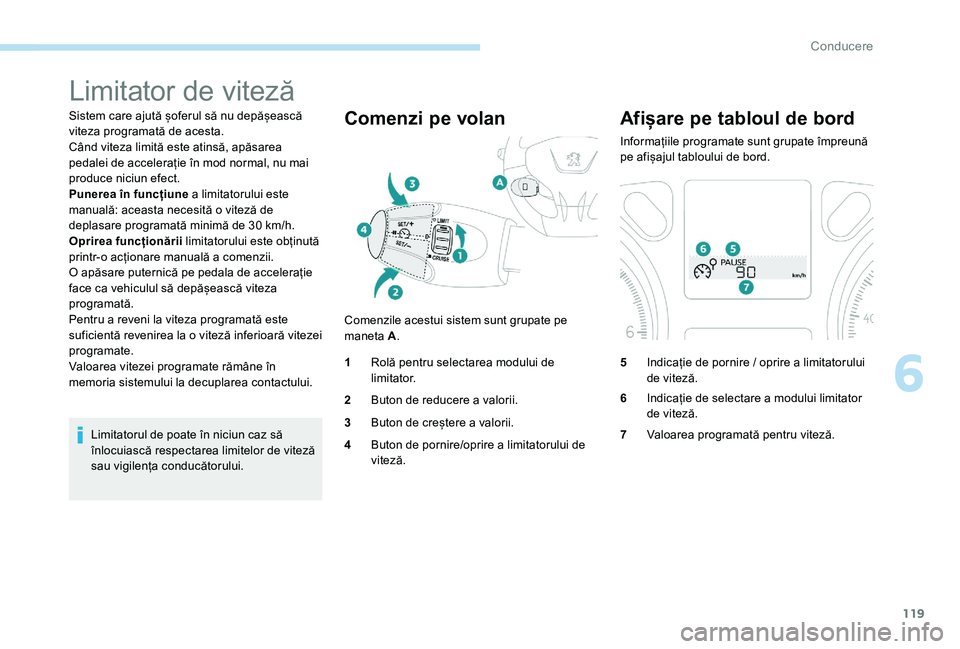 Peugeot 301 2017 Manualul de utilizare (in Romanian) 119
Limitator de viteză
Sistem care ajută șoferul să nu depășească
viteza programată de acesta.
Când viteza limită este atinsă, apăsarea
pedalei de accelerație în mod normal, nu mai
p Peugeot 301 2017 Manualul de utilizare (in Romanian) 119
Limitator de viteză
Sistem care ajută șoferul să nu depășească
viteza programată de acesta.
Când viteza limită este atinsă, apăsarea
pedalei de accelerație în mod normal, nu mai
p
