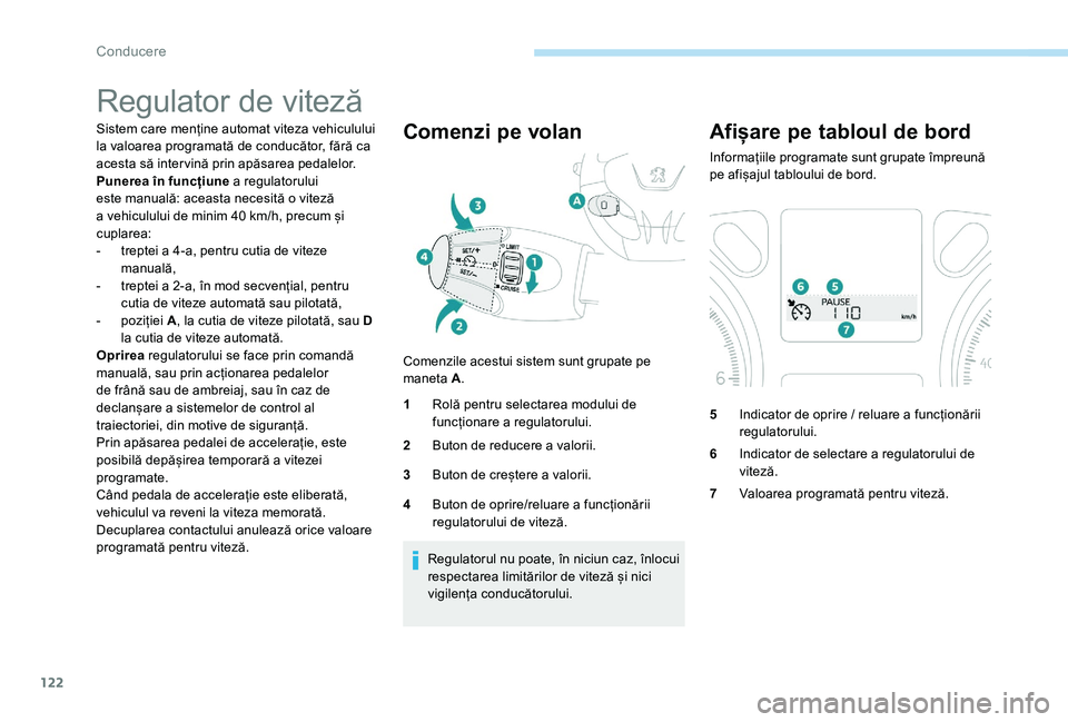 Peugeot 301 2017 Manualul de utilizare (in Romanian) 122
Regulator de viteză
Sistem care menține automat viteza vehiculului
la valoarea programată de conducător, fără ca
acesta să intervină prin apăsarea pedalelor.
Punerea în funcțiune a re Peugeot 301 2017 Manualul de utilizare (in Romanian) 122
Regulator de viteză
Sistem care menține automat viteza vehiculului
la valoarea programată de conducător, fără ca
acesta să intervină prin apăsarea pedalelor.
Punerea în funcțiune a re