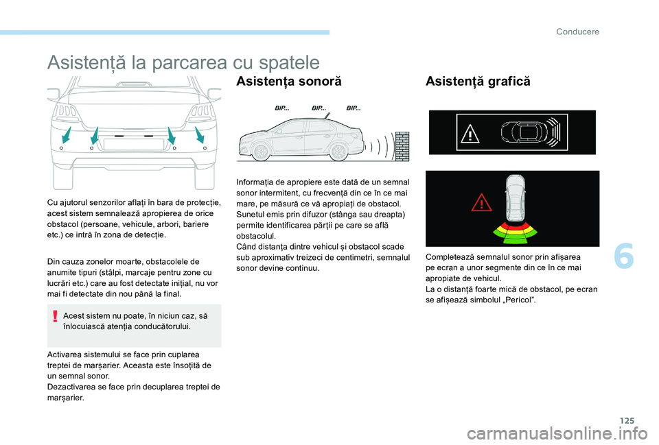 Peugeot 301 2017 Manualul de utilizare (in Romanian) 125
Asistență la parcarea cu spatele
Cu ajutorul senzorilor aflați în bara de protecție,
acest sistem semnalează apropierea de orice
obstacol (persoane, vehicule, arbori, bariere
etc.) ce int Peugeot 301 2017 Manualul de utilizare (in Romanian) 125
Asistență la parcarea cu spatele
Cu ajutorul senzorilor aflați în bara de protecție,
acest sistem semnalează apropierea de orice
obstacol (persoane, vehicule, arbori, bariere
etc.) ce int