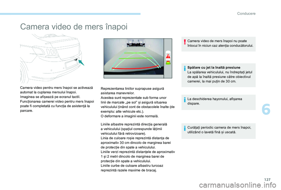 Peugeot 301 2017 Manualul de utilizare (in Romanian) 127
Camera video de mers înapoi
Camera video pentru mers înapoi se activează
automat la cuplarea mersului înapoi.
Imaginea se afișează pe ecranul tactil.
Funcționarea camerei video pentru mers Peugeot 301 2017 Manualul de utilizare (in Romanian) 127
Camera video de mers înapoi
Camera video pentru mers înapoi se activează
automat la cuplarea mersului înapoi.
Imaginea se afișează pe ecranul tactil.
Funcționarea camerei video pentru mers