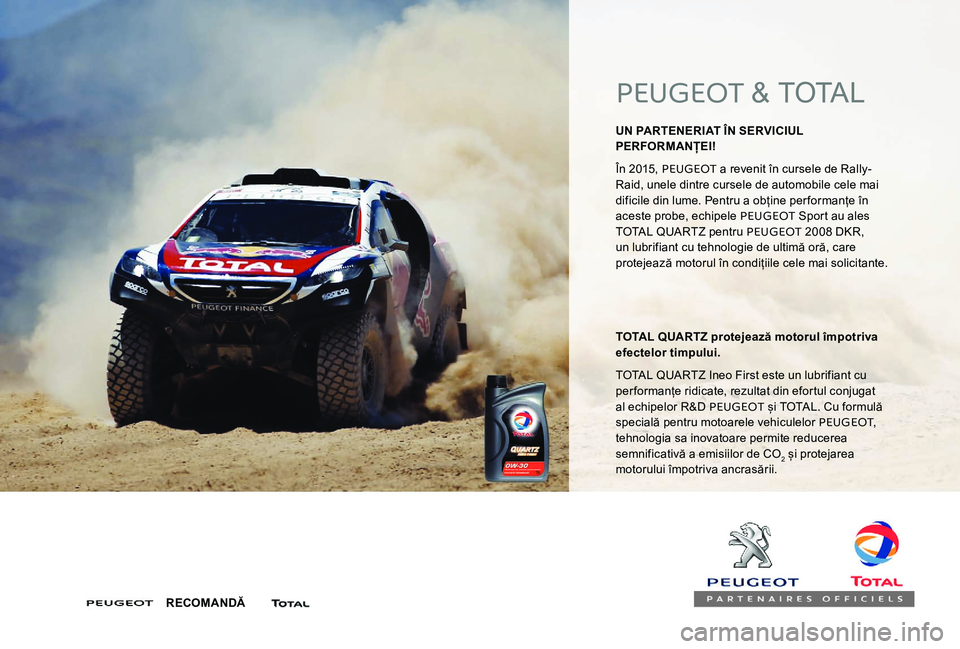 Peugeot 301 2017 Manualul de utilizare (in Romanian) PEUGEOT & TOTAL
UN PARTENERIAT ÎN SERVICIUL
PERFORMANȚEI!
În 2015, PEUGEOT a revenit în cursele de Rally-
Raid, unele dintre cursele de automobile cele mai
dificile din lume. Pentru a obține p Peugeot 301 2017 Manualul de utilizare (in Romanian) PEUGEOT & TOTAL
UN PARTENERIAT ÎN SERVICIUL
PERFORMANȚEI!
În 2015, PEUGEOT a revenit în cursele de Rally-
Raid, unele dintre cursele de automobile cele mai
dificile din lume. Pentru a obține p
