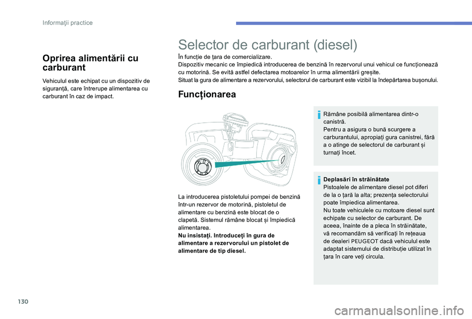 Peugeot 301 2017 Manualul de utilizare (in Romanian) 130
Oprirea alimentării cu
carburant
Vehiculul este echipat cu un dispozitiv de
siguranță, care întrerupe alimentarea cu
carburant în caz de impact.
Selector de carburant (diesel)
În funcție Peugeot 301 2017 Manualul de utilizare (in Romanian) 130
Oprirea alimentării cu
carburant
Vehiculul este echipat cu un dispozitiv de
siguranță, care întrerupe alimentarea cu
carburant în caz de impact.
Selector de carburant (diesel)
În funcție
