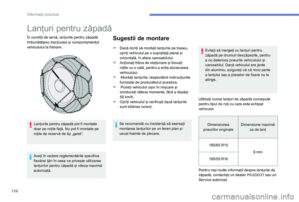 Peugeot 301 2017 Manualul de utilizare (in Romanian) 136
Lanțuri pentru zăpadă
În condiții de iarnă, lanțurile pentru zăpadă
îmbunătățesc tracțiunea și comportamentul
vehiculului la frânare.Lanțurile pentru zăpadă pot fi montate
do Peugeot 301 2017 Manualul de utilizare (in Romanian) 136
Lanțuri pentru zăpadă
În condiții de iarnă, lanțurile pentru zăpadă
îmbunătățesc tracțiunea și comportamentul
vehiculului la frânare.Lanțurile pentru zăpadă pot fi montate
do