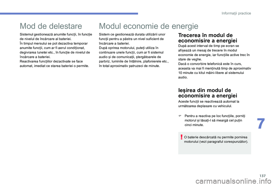 Peugeot 301 2017 Manualul de utilizare (in Romanian) 137
Mod de delestare
Sistemul gestionează anumite funcții, în funcție
de nivelul de încărcare al bateriei.
În timpul mersului se pot dezactiva temporar
anumite funcții, cum ar fi aerul condi Peugeot 301 2017 Manualul de utilizare (in Romanian) 137
Mod de delestare
Sistemul gestionează anumite funcții, în funcție
de nivelul de încărcare al bateriei.
În timpul mersului se pot dezactiva temporar
anumite funcții, cum ar fi aerul condi