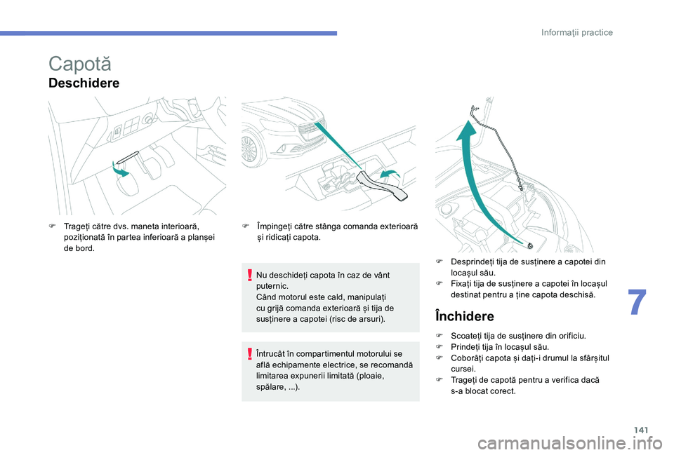 Peugeot 301 2017 Manualul de utilizare (in Romanian) 141
Capotă
Deschidere
Nu deschideți capota în caz de vânt
puternic.
Când motorul este cald, manipulați
cu grijă comanda exterioară și tija de
susținere a capotei (risc de arsuri).
F
T
Peugeot 301 2017 Manualul de utilizare (in Romanian) 141
Capotă
Deschidere
Nu deschideți capota în caz de vânt
puternic.
Când motorul este cald, manipulați
cu grijă comanda exterioară și tija de
susținere a capotei (risc de arsuri).
F
T
