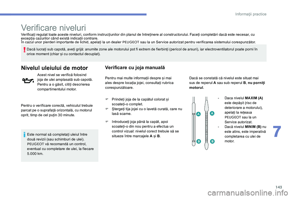 Peugeot 301 2017 Manualul de utilizare (in Romanian) 143
Verificați regulat toate aceste niveluri, conform instrucțiunilor din planul de întreținere al constructorului. Faceți completări dacă este necesar, cu
excepția cazurilor când există in Peugeot 301 2017 Manualul de utilizare (in Romanian) 143
Verificați regulat toate aceste niveluri, conform instrucțiunilor din planul de întreținere al constructorului. Faceți completări dacă este necesar, cu
excepția cazurilor când există in