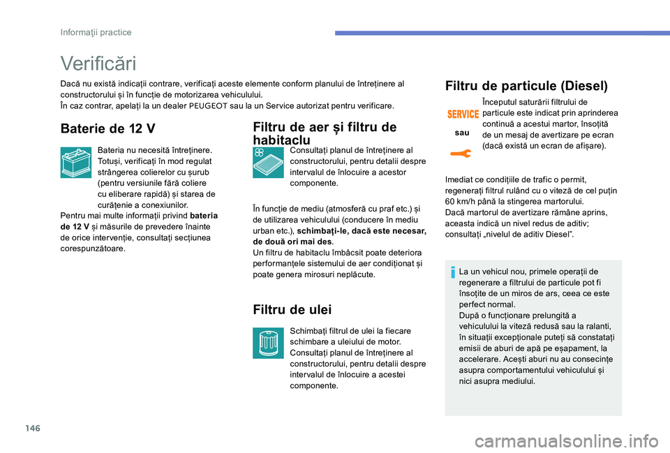 Peugeot 301 2017 Manualul de utilizare (in Romanian) 146
Verificări
Dacă nu există indicații contrare, verificați aceste elemente conform planului de întreținere al
constructorului și în funcție de motorizarea vehiculului.
În caz contrar, ap Peugeot 301 2017 Manualul de utilizare (in Romanian) 146
Verificări
Dacă nu există indicații contrare, verificați aceste elemente conform planului de întreținere al
constructorului și în funcție de motorizarea vehiculului.
În caz contrar, ap