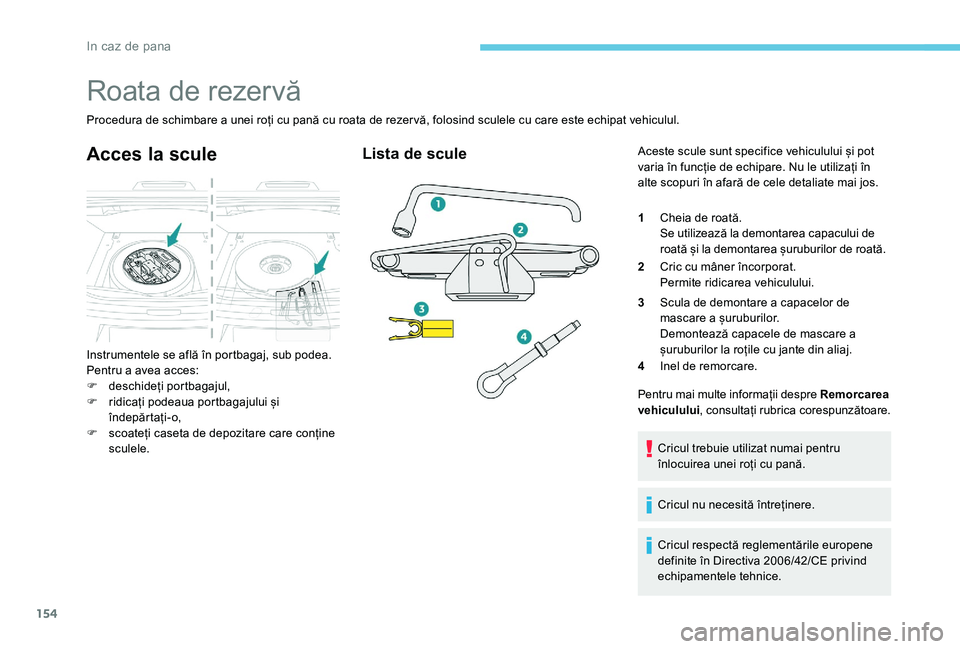 Peugeot 301 2017 Manualul de utilizare (in Romanian) 154
Roata de rezervă
Procedura de schimbare a unei roți cu pană cu roata de rezervă, folosind sculele cu care este echipat vehiculul.
Acces la scule
Instrumentele se află în portbagaj, sub podea Peugeot 301 2017 Manualul de utilizare (in Romanian) 154
Roata de rezervă
Procedura de schimbare a unei roți cu pană cu roata de rezervă, folosind sculele cu care este echipat vehiculul.
Acces la scule
Instrumentele se află în portbagaj, sub podea