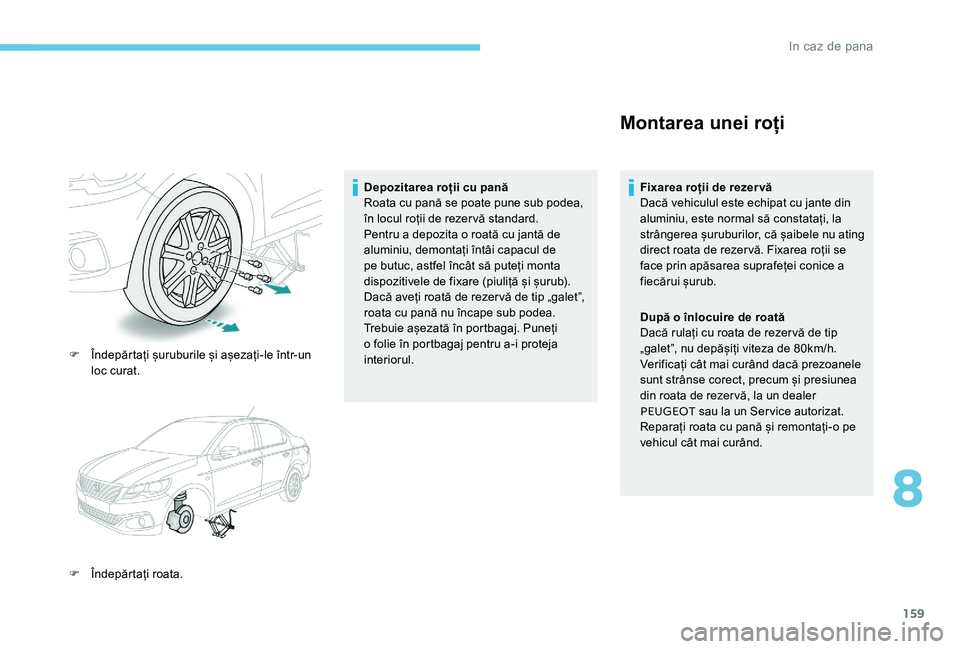 Peugeot 301 2017 Manualul de utilizare (in Romanian) 159
F Îndepărtați șuruburile și așezați-le într-un loc curat.
F
Î
ndepărtați roata. Depozitarea roții cu pană
Roata cu pană se poate pune sub podea,
în locul roții de rezervă stan Peugeot 301 2017 Manualul de utilizare (in Romanian) 159
F Îndepărtați șuruburile și așezați-le într-un loc curat.
F
Î
ndepărtați roata. Depozitarea roții cu pană
Roata cu pană se poate pune sub podea,
în locul roții de rezervă stan