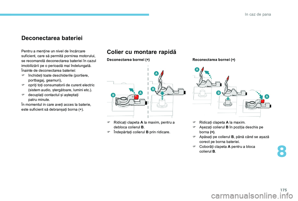 Peugeot 301 2017 Manualul de utilizare (in Romanian) 175
Deconectarea bateriei
Pentru a menține un nivel de încărcare
suficient, care să permită pornirea motorului,
se recomandă deconectarea bateriei în cazul
imobilizării pe o perioadă mai Peugeot 301 2017 Manualul de utilizare (in Romanian) 175
Deconectarea bateriei
Pentru a menține un nivel de încărcare
suficient, care să permită pornirea motorului,
se recomandă deconectarea bateriei în cazul
imobilizării pe o perioadă mai