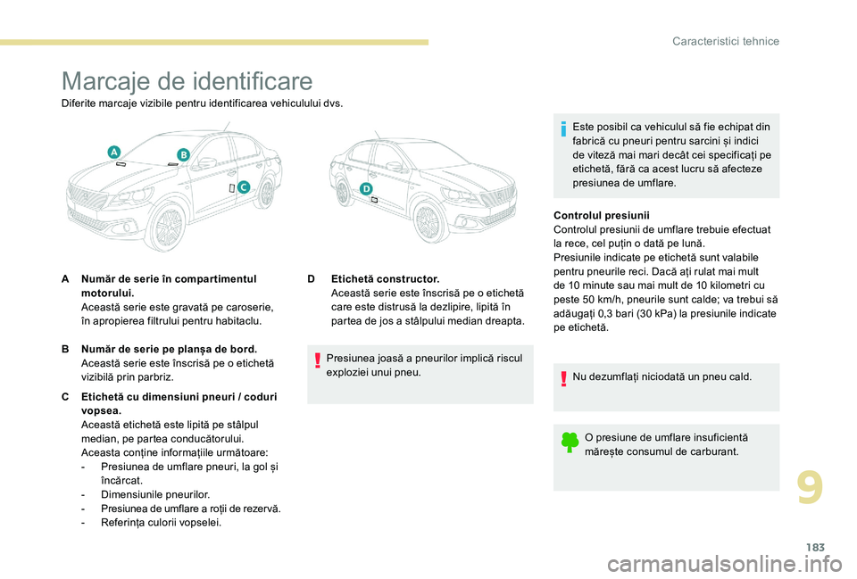 Peugeot 301 2017 Manualul de utilizare (in Romanian) 183
Marcaje de identificare
Este posibil ca vehiculul să fie echipat din
fabrică cu pneuri pentru sarcini și indici
de viteză mai mari decât cei specificați pe
etichetă, fără ca acest lucr Peugeot 301 2017 Manualul de utilizare (in Romanian) 183
Marcaje de identificare
Este posibil ca vehiculul să fie echipat din
fabrică cu pneuri pentru sarcini și indici
de viteză mai mari decât cei specificați pe
etichetă, fără ca acest lucr