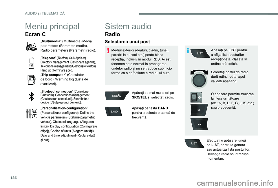 Peugeot 301 2017 Manualul de utilizare (in Romanian) 186
Meniu principal
Ecran C
„Multimedia ” (Multimedia):Media
parameters (Parametri media),
Radio parameters (Parametri radio).
„ Telephone ” (Telefon): Call (Apelare),
Directory management Peugeot 301 2017 Manualul de utilizare (in Romanian) 186
Meniu principal
Ecran C
„Multimedia ” (Multimedia):Media
parameters (Parametri media),
Radio parameters (Parametri radio).
„ Telephone ” (Telefon): Call (Apelare),
Directory management