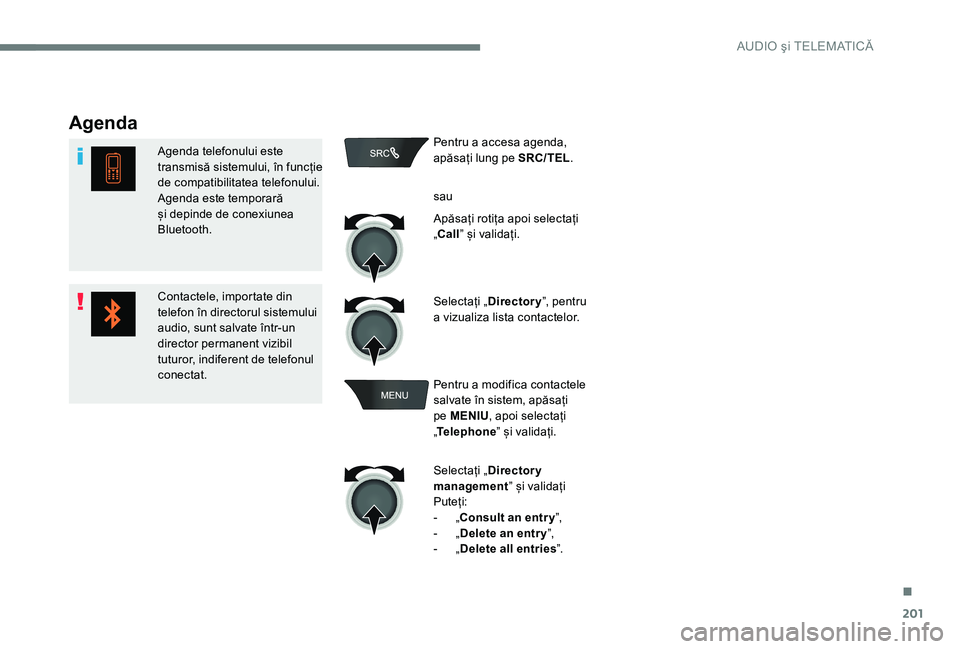 Peugeot 301 2017 Manualul de utilizare (in Romanian) 201
Agenda
Agenda telefonului este
transmisă sistemului, în funcție
de compatibilitatea telefonului.
Agenda este temporară
și depinde de conexiunea
Bluetooth.
Contactele, importate din
telef Peugeot 301 2017 Manualul de utilizare (in Romanian) 201
Agenda
Agenda telefonului este
transmisă sistemului, în funcție
de compatibilitatea telefonului.
Agenda este temporară
și depinde de conexiunea
Bluetooth.
Contactele, importate din
telef