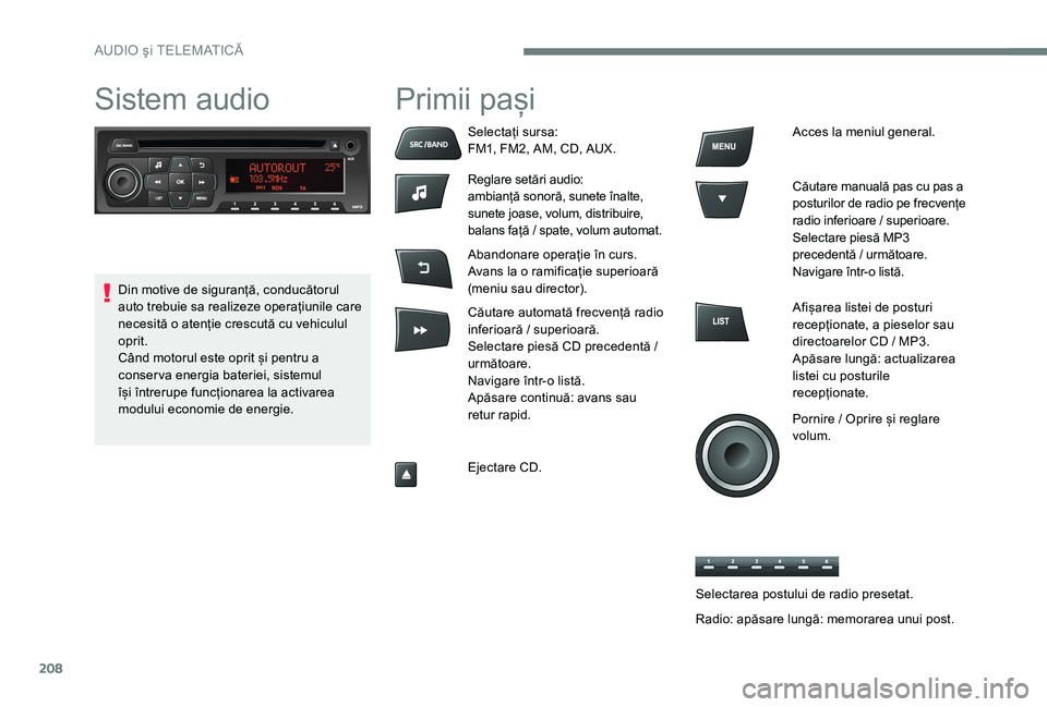 Peugeot 301 2017  Manualul de utilizare (in Romanian) 208
Sistem audioPrimii pași
Selectați sursa:
FM1, FM2, AM, CD, AUX.
Reglare setări audio:
ambianță sonoră, sunete înalte, 
sunete joase, volum, distribuire, 
balans față / spate, volum automa