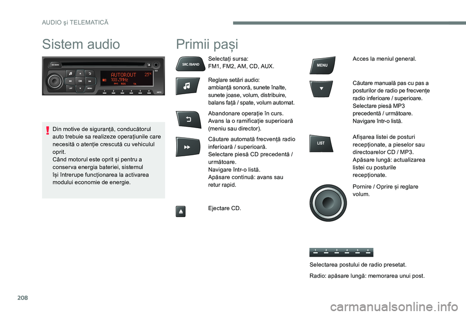 Peugeot 301 2017 Manualul de utilizare (in Romanian) 208
Sistem audioPrimii pași
Selectați sursa:
FM1, FM2, AM, CD, AUX.
Reglare setări audio:
ambianță sonoră, sunete înalte,
sunete joase, volum, distribuire,
balans față / spate, volum automa Peugeot 301 2017 Manualul de utilizare (in Romanian) 208
Sistem audioPrimii pași
Selectați sursa:
FM1, FM2, AM, CD, AUX.
Reglare setări audio:
ambianță sonoră, sunete înalte,
sunete joase, volum, distribuire,
balans față / spate, volum automa