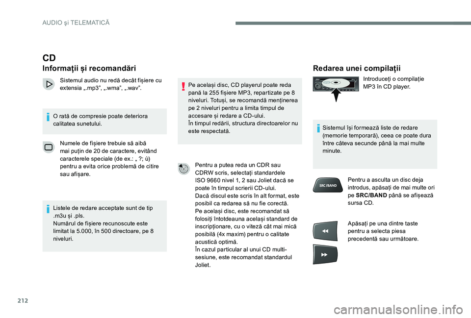 Peugeot 301 2017 Manualul de utilizare (in Romanian) 212
Redarea unei compilații
Introduceți o compilație
MP3 în CD player.
Sistemul își formează liste de redare
(memorie temporară), ceea ce poate dura
între câteva secunde până la mai mul Peugeot 301 2017 Manualul de utilizare (in Romanian) 212
Redarea unei compilații
Introduceți o compilație
MP3 în CD player.
Sistemul își formează liste de redare
(memorie temporară), ceea ce poate dura
între câteva secunde până la mai mul