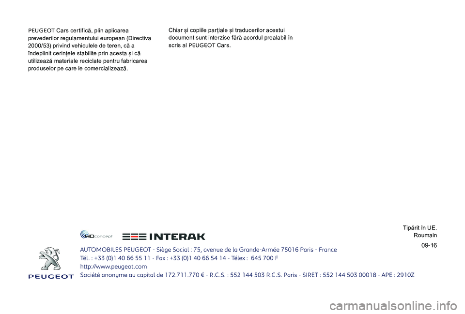 Peugeot 301 2017 Manualul de utilizare (in Romanian) 09-16
PEUGEOT Cars certifică, plin aplicarea
prevederilor regulamentului european (Directiva
2000/53) privind vehiculele de teren, că a
îndeplinit cerințele stabilite prin acesta și că
utili Peugeot 301 2017 Manualul de utilizare (in Romanian) 09-16
PEUGEOT Cars certifică, plin aplicarea
prevederilor regulamentului european (Directiva
2000/53) privind vehiculele de teren, că a
îndeplinit cerințele stabilite prin acesta și că
utili