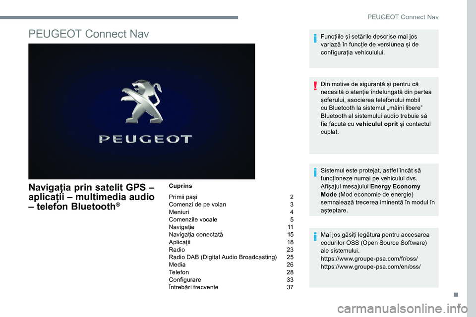 Peugeot 301 2017  Manualul de utilizare (in Romanian) 1
PEUGEOT Connect Nav
Navigația prin satelit GPS – 
aplicații – multimedia audio 
– telefon Bluetooth
®
Cuprins
Primii pași  
2
C

omenzi de pe volan   
3
M

eniuri   
4
C

omenzile vocale  