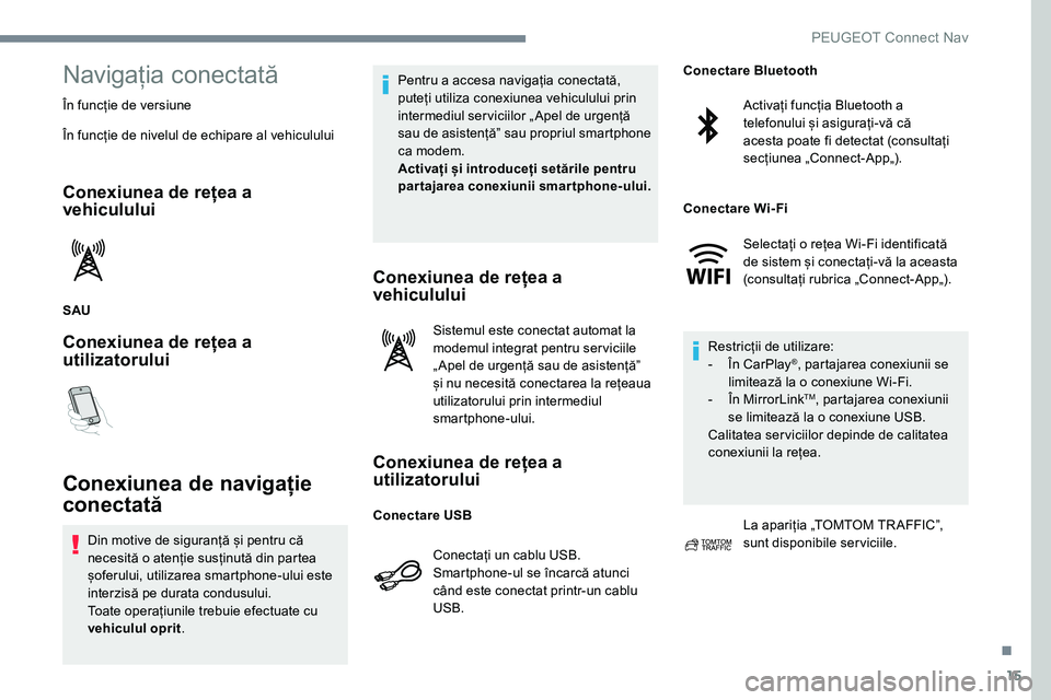 Peugeot 301 2017 Manualul de utilizare (in Romanian) 15
Navigația conectată
În funcție de versiune
În funcție de nivelul de echipare al vehiculului
Conexiunea de rețea a
vehiculului
SAU
Conexiunea de rețea a
utilizatorului
Conexiunea de naviga Peugeot 301 2017 Manualul de utilizare (in Romanian) 15
Navigația conectată
În funcție de versiune
În funcție de nivelul de echipare al vehiculului
Conexiunea de rețea a
vehiculului
SAU
Conexiunea de rețea a
utilizatorului
Conexiunea de naviga