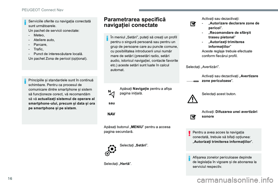 Peugeot 301 2017 Manualul de utilizare (in Romanian) 16
Serviciile oferite cu navigația conectată
sunt următoarele.
Un pachet de servicii conectate:
-
M
eteo,
-
A
teliere auto,
-
P
arcare,
-
Tr
a f i c ,
-
P
unct de interescăutare local Peugeot 301 2017 Manualul de utilizare (in Romanian) 16
Serviciile oferite cu navigația conectată
sunt următoarele.
Un pachet de servicii conectate:
-
M
eteo,
-
A
teliere auto,
-
P
arcare,
-
Tr
a f i c ,
-
P
unct de interescăutare local
