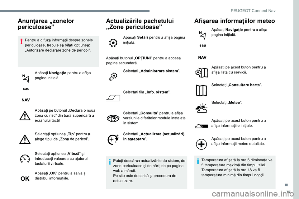 Peugeot 301 2017 Manualul de utilizare (in Romanian) 17
Pentru a difuza informații despre zonele
periculoase, trebuie să bifați opțiunea:
„ Autorizare declarare zone de pericolˮ.
sau Apăsați
Navigație pentru a afișa
pagina inițială.
Peugeot 301 2017 Manualul de utilizare (in Romanian) 17
Pentru a difuza informații despre zonele
periculoase, trebuie să bifați opțiunea:
„ Autorizare declarare zone de pericolˮ.
sau Apăsați
Navigație pentru a afișa
pagina inițială.
