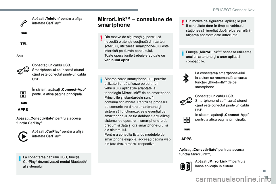 Peugeot 301 2017 Manualul de utilizare (in Romanian) 19
sau Apăsați „
Telefonˮ pentru a afișa
interfața CarPlay
®.
Sau Conectați un cablu USB.
Smartphone-ul se încarcă atunci
când este conectat printr-un cablu
USB.
sau În sistem, ap Peugeot 301 2017 Manualul de utilizare (in Romanian) 19
sau Apăsați „
Telefonˮ pentru a afișa
interfața CarPlay
®.
Sau Conectați un cablu USB.
Smartphone-ul se încarcă atunci
când este conectat printr-un cablu
USB.
sau În sistem, ap