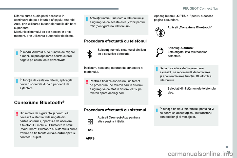 Peugeot 301 2017 Manualul de utilizare (in Romanian) 21
Diferite surse audio pot fi accesate în
continuare de pe o latură a afișajului Android
Auto, prin utilizarea butoanelor tactile din bara
superioară.
Meniurile sistemului se pot accesa în or Peugeot 301 2017 Manualul de utilizare (in Romanian) 21
Diferite surse audio pot fi accesate în
continuare de pe o latură a afișajului Android
Auto, prin utilizarea butoanelor tactile din bara
superioară.
Meniurile sistemului se pot accesa în or