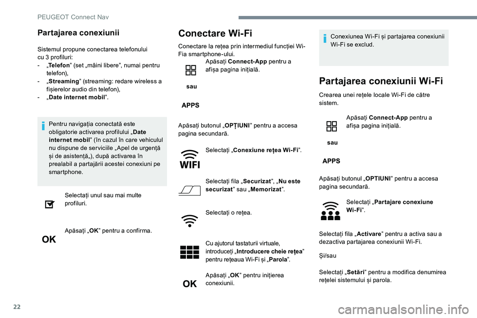 Peugeot 301 2017 Manualul de utilizare (in Romanian) 22
Partajarea conexiunii
Sistemul propune conectarea telefonului
cu 3 profiluri:
-
„T
elefon ˮ (set „mâini libereˮ, numai pentru
telefon),
-
„ S
treamingˮ (streaming: redare wireless Peugeot 301 2017 Manualul de utilizare (in Romanian) 22
Partajarea conexiunii
Sistemul propune conectarea telefonului
cu 3 profiluri:
-
„T
elefon ˮ (set „mâini libereˮ, numai pentru
telefon),
-
„ S
treamingˮ (streaming: redare wireless