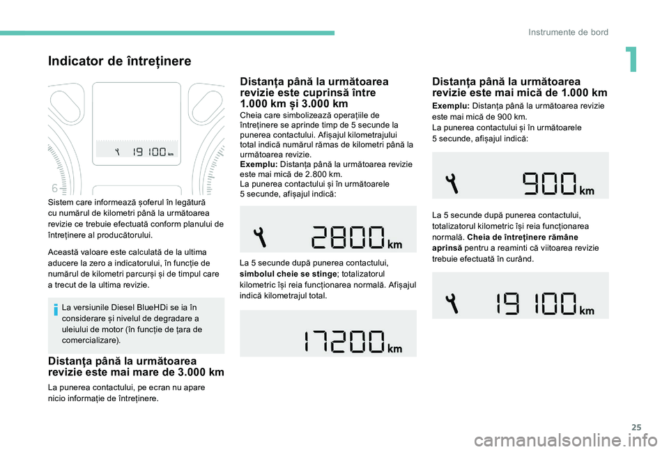 Peugeot 301 2017 Manualul de utilizare (in Romanian) 25
Indicator de întreținere
La versiunile Diesel BlueHDi se ia în
considerare și nivelul de degradare a
uleiului de motor (în funcție de țara de
comercializare).
La punerea contactului, pe e Peugeot 301 2017 Manualul de utilizare (in Romanian) 25
Indicator de întreținere
La versiunile Diesel BlueHDi se ia în
considerare și nivelul de degradare a
uleiului de motor (în funcție de țara de
comercializare).
La punerea contactului, pe e