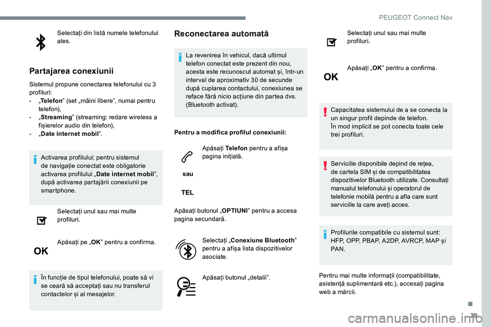 Peugeot 301 2017 Manualul de utilizare (in Romanian) 29
Selectați din listă numele telefonului
ales.
Partajarea conexiunii
Sistemul propune conectarea telefonului cu 3
profiluri:
-
„T
elefon ˮ (set „mâini libereˮ, numai pentru
telefon),
-
Peugeot 301 2017 Manualul de utilizare (in Romanian) 29
Selectați din listă numele telefonului
ales.
Partajarea conexiunii
Sistemul propune conectarea telefonului cu 3
profiluri:
-
„T
elefon ˮ (set „mâini libereˮ, numai pentru
telefon),
-