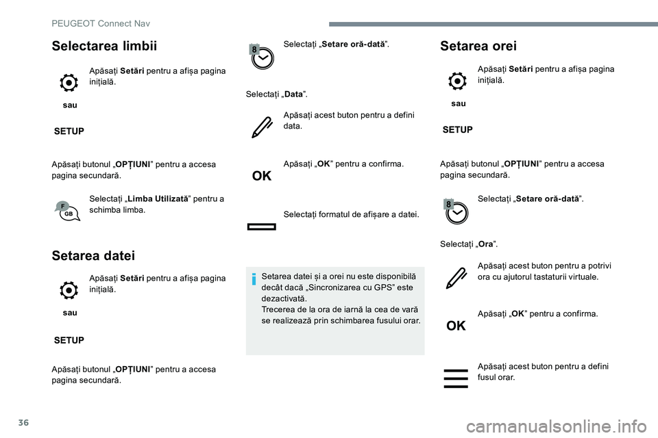 Peugeot 301 2017 Manualul de utilizare (in Romanian) 36
Selectarea limbii
sau Apăsați
Setări pentru a afișa pagina
inițială.
Apăsați butonul „ OPȚIUNIˮ pentru a accesa
pagina secundară.
Selectați „ Limba Utilizată ˮ pentru a
schim Peugeot 301 2017 Manualul de utilizare (in Romanian) 36
Selectarea limbii
sau Apăsați
Setări pentru a afișa pagina
inițială.
Apăsați butonul „ OPȚIUNIˮ pentru a accesa
pagina secundară.
Selectați „ Limba Utilizată ˮ pentru a
schim