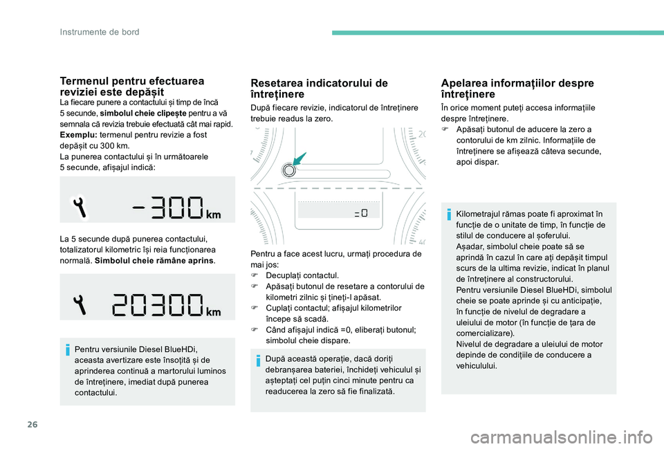 Peugeot 301 2017 Manualul de utilizare (in Romanian) 26
Termenul pentru efectuarea
reviziei este depășit
La fiecare punere a contactului și timp de încă
5 secunde, simbolul cheie clipește pentru a vă
semnala că revizia trebuie efectuată câ Peugeot 301 2017 Manualul de utilizare (in Romanian) 26
Termenul pentru efectuarea
reviziei este depășit
La fiecare punere a contactului și timp de încă
5 secunde, simbolul cheie clipește pentru a vă
semnala că revizia trebuie efectuată câ