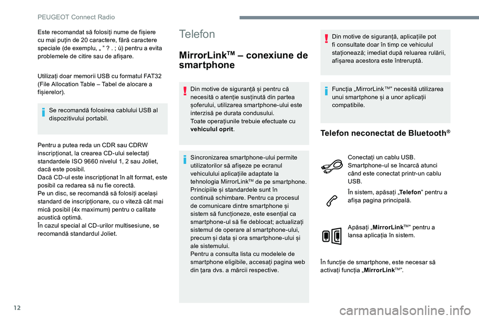 Peugeot 301 2017  Manualul de utilizare (in Romanian) 12
Este recomandat să folosiți nume de fișiere 
cu mai puțin de 20 caractere, fără caractere 
speciale (de exemplu, „ ˮ ? . ; ù) pentru a evita 
problemele de citire sau de afișare.
Utiliza