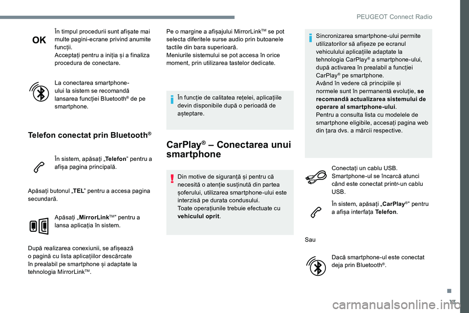 Peugeot 301 2017 Manualul de utilizare (in Romanian) 13
În timpul procedurii sunt afișate mai
multe pagini-ecrane privind anumite
funcții.
Acceptați pentru a iniția și a finaliza
procedura de conectare.
La conectarea smartphone-
ului la sistem Peugeot 301 2017 Manualul de utilizare (in Romanian) 13
În timpul procedurii sunt afișate mai
multe pagini-ecrane privind anumite
funcții.
Acceptați pentru a iniția și a finaliza
procedura de conectare.
La conectarea smartphone-
ului la sistem