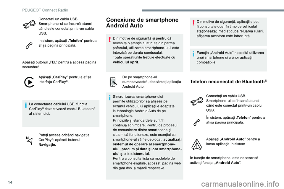 Peugeot 301 2017 Manualul de utilizare (in Romanian) 14
Conectați un cablu USB.
Smartphone-ul se încarcă atunci
când este conectat printr-un cablu
USB.
În sistem, apăsați „Telefonˮ pentru a
afișa pagina principală.
Apăsați butonul „ Peugeot 301 2017 Manualul de utilizare (in Romanian) 14
Conectați un cablu USB.
Smartphone-ul se încarcă atunci
când este conectat printr-un cablu
USB.
În sistem, apăsați „Telefonˮ pentru a
afișa pagina principală.
Apăsați butonul „