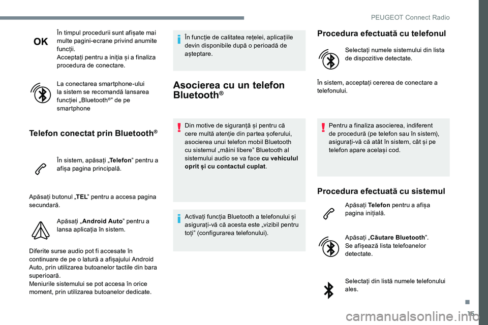 Peugeot 301 2017 Manualul de utilizare (in Romanian) 15
În timpul procedurii sunt afișate mai
multe pagini-ecrane privind anumite
funcții.
Acceptați pentru a iniția și a finaliza
procedura de conectare.
La conectarea smartphone-ului
la sistem Peugeot 301 2017 Manualul de utilizare (in Romanian) 15
În timpul procedurii sunt afișate mai
multe pagini-ecrane privind anumite
funcții.
Acceptați pentru a iniția și a finaliza
procedura de conectare.
La conectarea smartphone-ului
la sistem