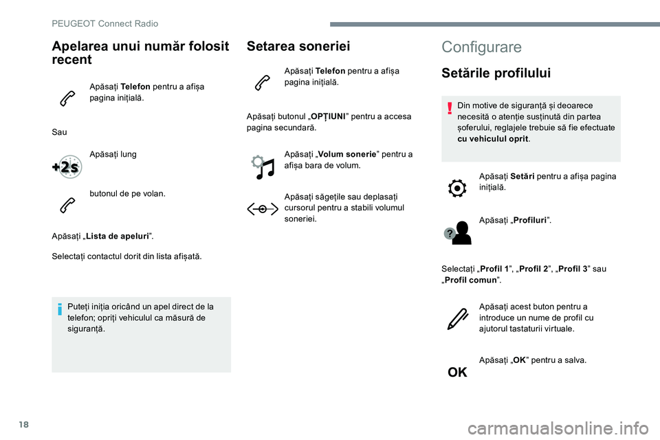 Peugeot 301 2017 Manualul de utilizare (in Romanian) 18
Apelarea unui număr folosit
recent
Apăsați Telefon pentru a afișa
pagina inițială.
Sau Apăsați lung
butonul de pe volan.
Apăsați „ Lista de apeluri ˮ.
Selectați contactul dorit din Peugeot 301 2017 Manualul de utilizare (in Romanian) 18
Apelarea unui număr folosit
recent
Apăsați Telefon pentru a afișa
pagina inițială.
Sau Apăsați lung
butonul de pe volan.
Apăsați „ Lista de apeluri ˮ.
Selectați contactul dorit din