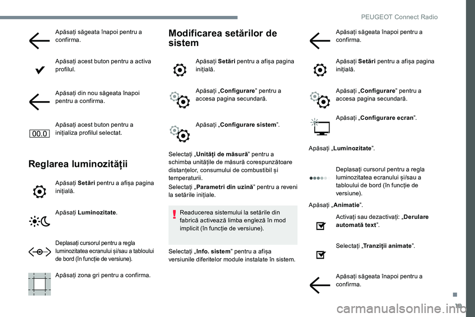 Peugeot 301 2017 Manualul de utilizare (in Romanian) 19
Apăsați săgeata înapoi pentru a
confirma.
Apăsați acest buton pentru a activa
profilul.
Apăsați din nou săgeata înapoi
pentru a confirma.
Apăsați acest buton pentru a
inițializa pr Peugeot 301 2017 Manualul de utilizare (in Romanian) 19
Apăsați săgeata înapoi pentru a
confirma.
Apăsați acest buton pentru a activa
profilul.
Apăsați din nou săgeata înapoi
pentru a confirma.
Apăsați acest buton pentru a
inițializa pr