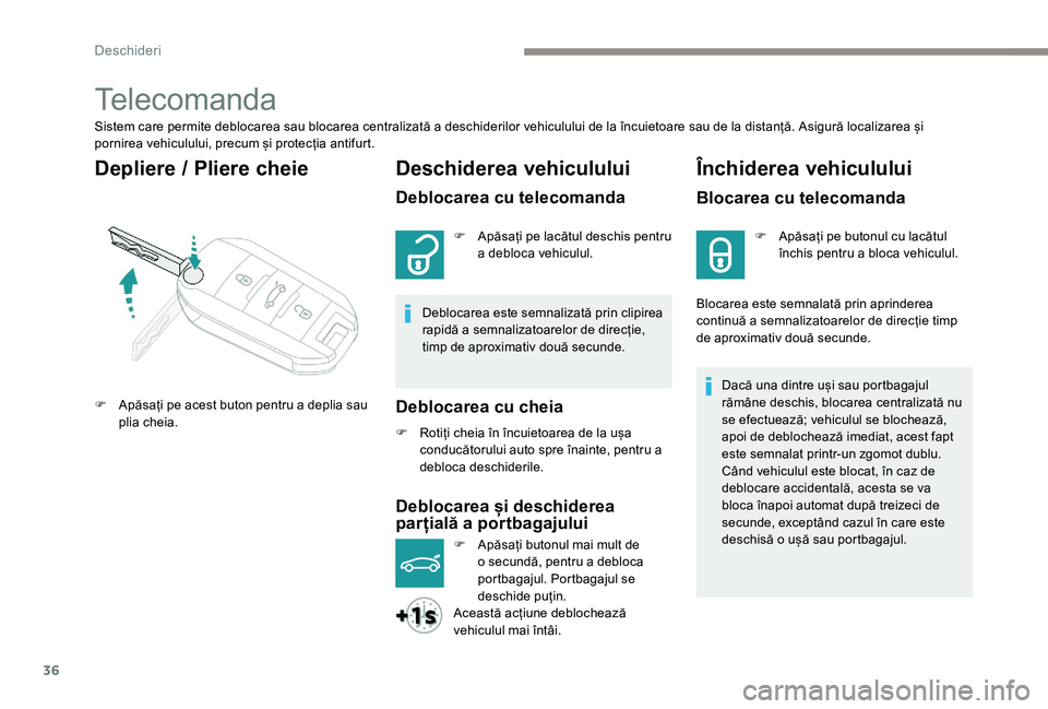 Peugeot 301 2017  Manualul de utilizare (in Romanian) 36
Telecomanda
Sistem care permite deblocarea sau blocarea centralizată a deschiderilor vehiculului de la încuietoare sau de la distanță. Asigură localizarea și 
pornirea vehiculului, precum și