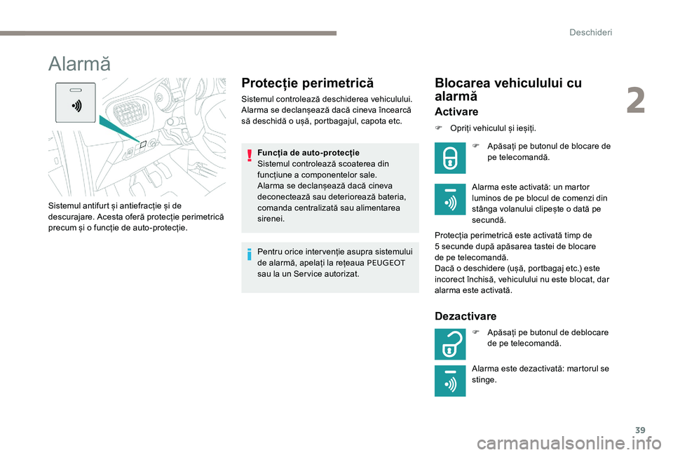 Peugeot 301 2017  Manualul de utilizare (in Romanian) 39
Alarmă
Protecție perimetrică
Sistemul controlează deschiderea vehiculului.
Alarma se declanșează dacă cineva încearcă 
să deschidă o ușă, portbagajul, capota etc.Funcția de auto-prote