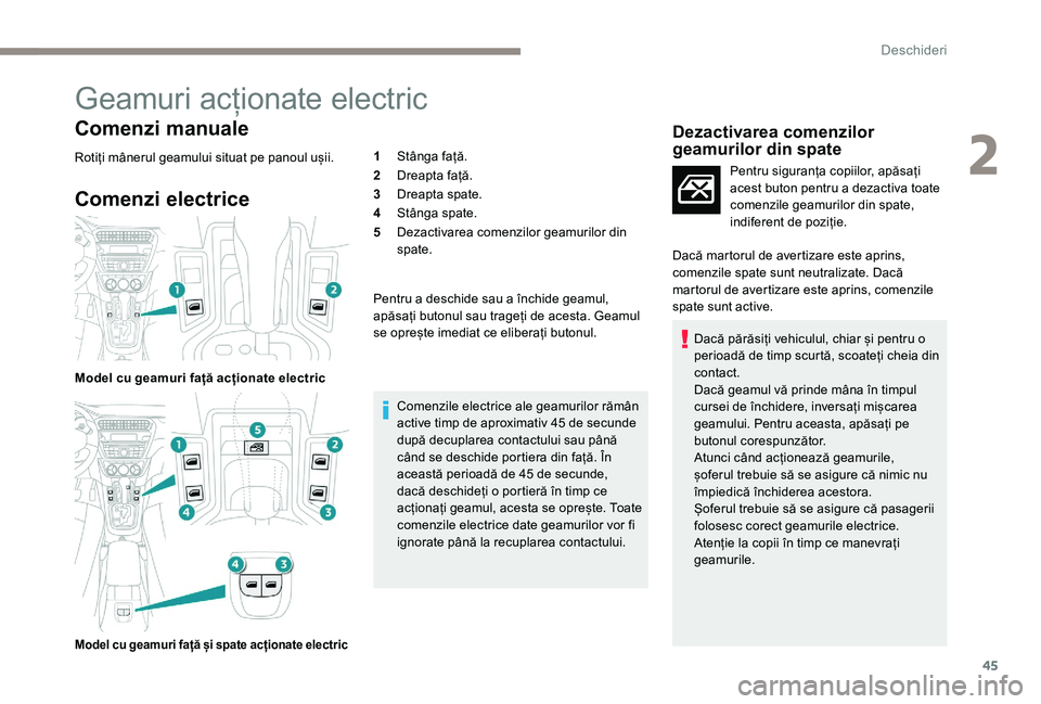 Peugeot 301 2017  Manualul de utilizare (in Romanian) 45
Geamuri acționate electric
Comenzi manuale
Rotiți mânerul geamului situat pe panoul ușii.
Comenzi electrice
Model cu geamuri față acționate electric
Model cu geamuri față și spate acțion