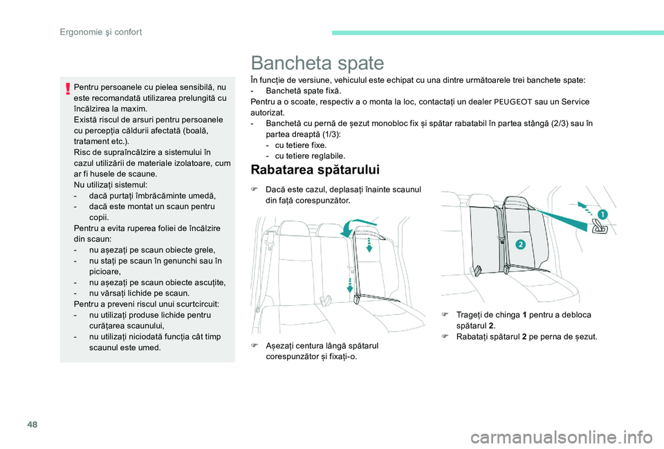 Peugeot 301 2017  Manualul de utilizare (in Romanian) 48
Pentru persoanele cu pielea sensibilă, nu 
este recomandată utilizarea prelungită cu 
încălzirea la maxim.
Există riscul de arsuri pentru persoanele 
cu percepția căldurii afectată (boală