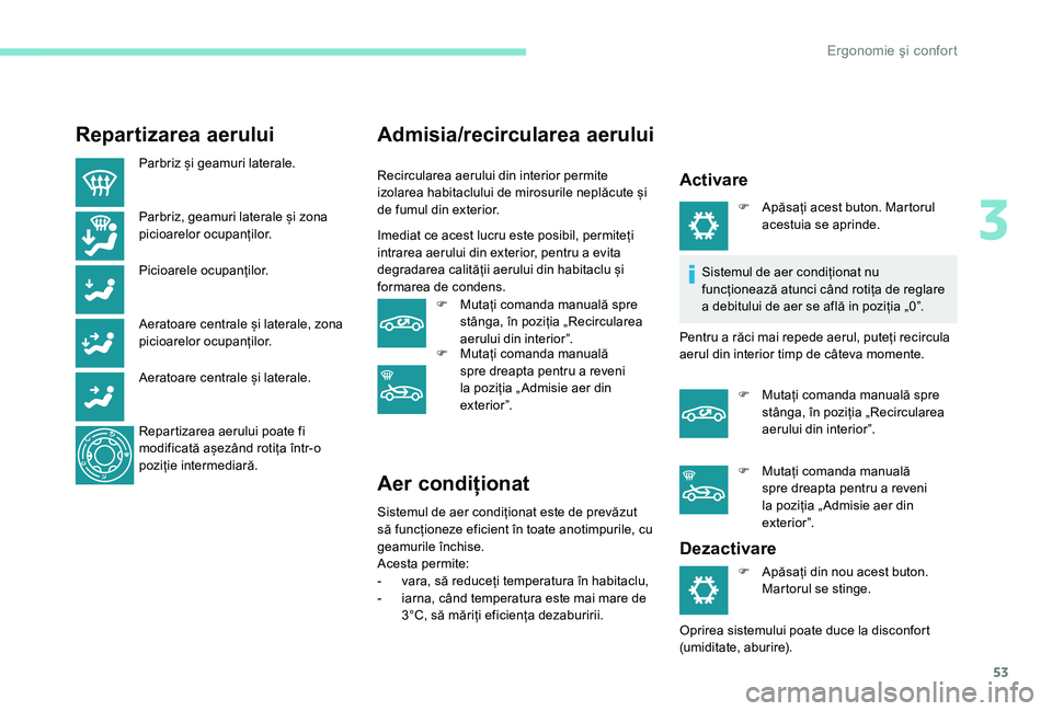 Peugeot 301 2017  Manualul de utilizare (in Romanian) 53
Repartizarea aerului
Parbriz și geamuri laterale.
Parbriz, geamuri laterale și zona 
picioarelor ocupanților.
Picioarele ocupanților.
Aeratoare centrale și laterale, zona 
picioarelor ocupanț