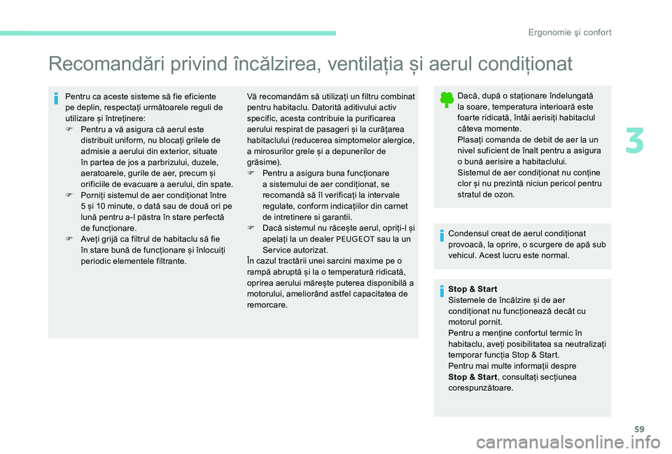 Peugeot 301 2017 Manualul de utilizare (in Romanian) 59
Recomandări privind încălzirea, ventilația și aerul condiționat
Pentru ca aceste sisteme să fie eficiente
pe deplin, respectați următoarele reguli de
utilizare și întreținere:
F
Pe
Peugeot 301 2017 Manualul de utilizare (in Romanian) 59
Recomandări privind încălzirea, ventilația și aerul condiționat
Pentru ca aceste sisteme să fie eficiente
pe deplin, respectați următoarele reguli de
utilizare și întreținere:
F
Pe