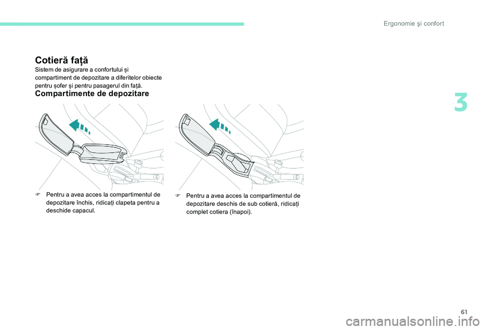Peugeot 301 2017 Manualul de utilizare (in Romanian) 61
Cotieră față
Sistem de asigurare a confortului și
compartiment de depozitare a diferitelor obiecte
pentru șofer și pentru pasagerul din față.
Compartimente de depozitare
F Pentru a avea a Peugeot 301 2017 Manualul de utilizare (in Romanian) 61
Cotieră față
Sistem de asigurare a confortului și
compartiment de depozitare a diferitelor obiecte
pentru șofer și pentru pasagerul din față.
Compartimente de depozitare
F Pentru a avea a
