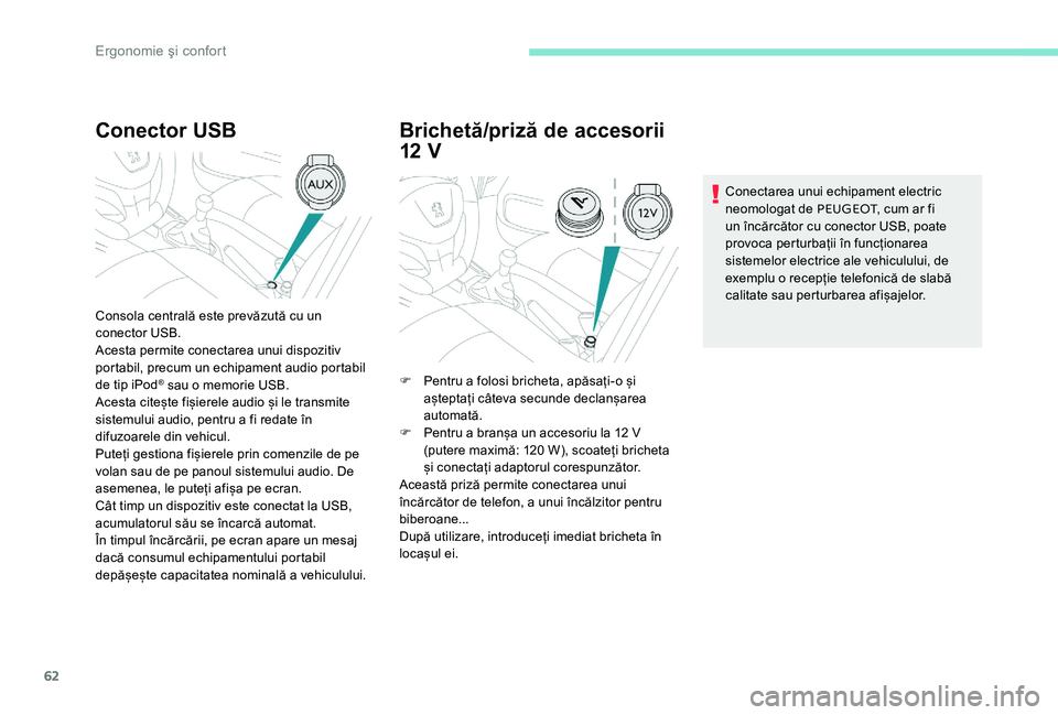 Peugeot 301 2017 Manualul de utilizare (in Romanian) 62
Conector USB
Consola centrală este prevăzută cu un
conector USB.
Acesta permite conectarea unui dispozitiv
portabil, precum un echipament audio portabil
de tip iPod
® sau o memorie USB.
Aces Peugeot 301 2017 Manualul de utilizare (in Romanian) 62
Conector USB
Consola centrală este prevăzută cu un
conector USB.
Acesta permite conectarea unui dispozitiv
portabil, precum un echipament audio portabil
de tip iPod
® sau o memorie USB.
Aces