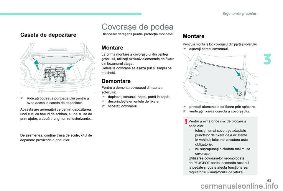 Peugeot 301 2017 Manualul de utilizare (in Romanian) 63
Caseta de depozitare
F Ridicați podeaua portbagajului pentru a avea acces la caseta de depozitare.
Aceasta are amenajări ce permit depozitarea
unei cutii cu becuri de schimb, a unei truse de
pr Peugeot 301 2017 Manualul de utilizare (in Romanian) 63
Caseta de depozitare
F Ridicați podeaua portbagajului pentru a avea acces la caseta de depozitare.
Aceasta are amenajări ce permit depozitarea
unei cutii cu becuri de schimb, a unei truse de
pr