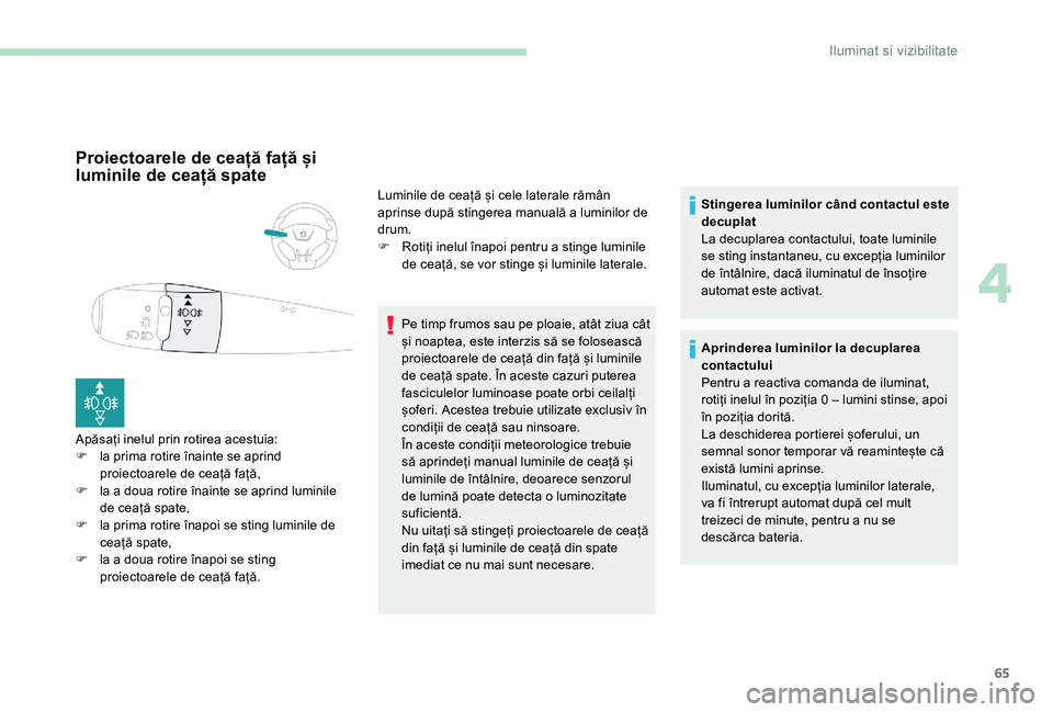 Peugeot 301 2017 Manualul de utilizare (in Romanian) 65
Proiectoarele de ceață față și
luminile de ceață spate
Apăsați inelul prin rotirea acestuia:
F l a prima rotire înainte se aprind
proiectoarele de ceață față,
F
l
a a doua rotire Peugeot 301 2017 Manualul de utilizare (in Romanian) 65
Proiectoarele de ceață față și
luminile de ceață spate
Apăsați inelul prin rotirea acestuia:
F l a prima rotire înainte se aprind
proiectoarele de ceață față,
F
l
a a doua rotire