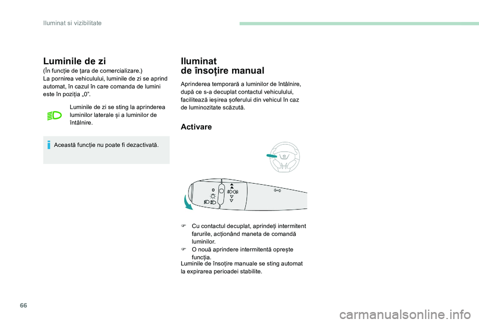 Peugeot 301 2017 Manualul de utilizare (in Romanian) 66
Luminile de zi
(În funcție de țara de comercializare.)
La pornirea vehiculului, luminile de zi se aprind
automat, în cazul în care comanda de lumini
este în poziția „0”.Luminile de zi Peugeot 301 2017 Manualul de utilizare (in Romanian) 66
Luminile de zi
(În funcție de țara de comercializare.)
La pornirea vehiculului, luminile de zi se aprind
automat, în cazul în care comanda de lumini
este în poziția „0”.Luminile de zi
