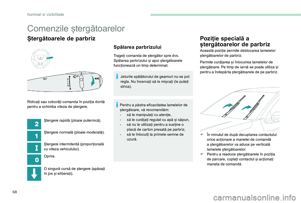 Peugeot 301 2017 Manualul de utilizare (in Romanian) 68
Ștergătoarele de parbriz
Ștergere rapidă (ploaie puternică).
Ștergere normală (ploaie moderată).
Ștergere intermitentă (propor țională
cu viteza vehiculului).
Oprire.
Ridicați sau cob Peugeot 301 2017 Manualul de utilizare (in Romanian) 68
Ștergătoarele de parbriz
Ștergere rapidă (ploaie puternică).
Ștergere normală (ploaie moderată).
Ștergere intermitentă (propor țională
cu viteza vehiculului).
Oprire.
Ridicați sau cob